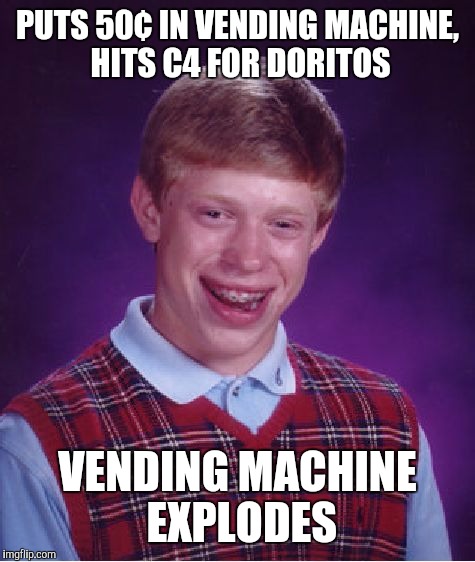 Bad Luck Brian | PUTS 50¢ IN VENDING MACHINE, HITS C4 FOR DORITOS; VENDING MACHINE EXPLODES | image tagged in memes,bad luck brian | made w/ Imgflip meme maker