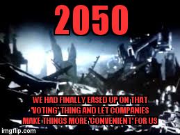 2050; WE HAD FINALLY EASED UP ON THAT 'VOTING' THING AND LET COMPANIES MAKE THINGS MORE 'CONVENIENT' FOR US | image tagged in the future | made w/ Imgflip meme maker
