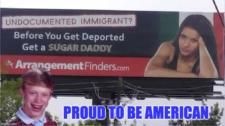 Brian Scores | PROUD TO BE AMERICAN | image tagged in bad luck brian,girlfriend,illegal immigration | made w/ Imgflip meme maker