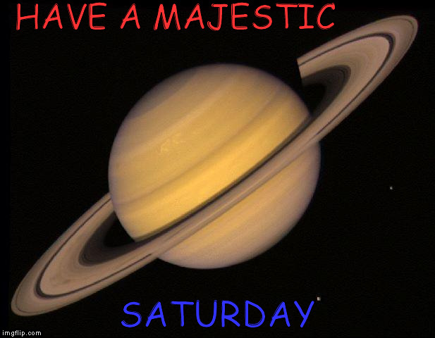 Saturn | HAVE A MAJESTIC; SATURDAY | image tagged in saturn | made w/ Imgflip meme maker