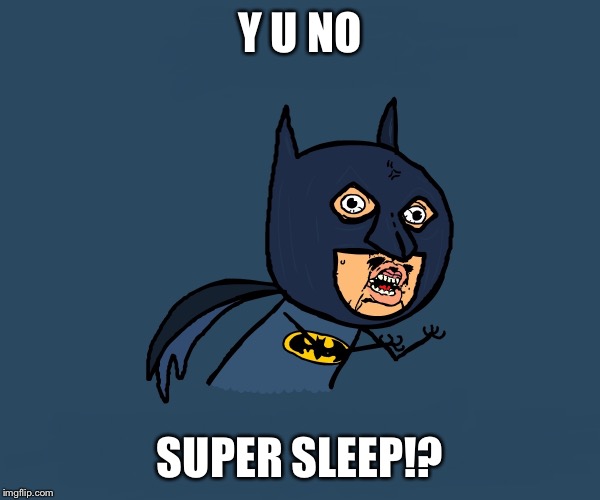 Y U NO SUPER SLEEP!? | image tagged in little angry bman | made w/ Imgflip meme maker