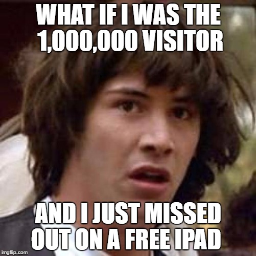 scams they are everywhere | WHAT IF I WAS THE 1,000,000 VISITOR; AND I JUST MISSED OUT ON A FREE IPAD | image tagged in memes,conspiracy keanu | made w/ Imgflip meme maker