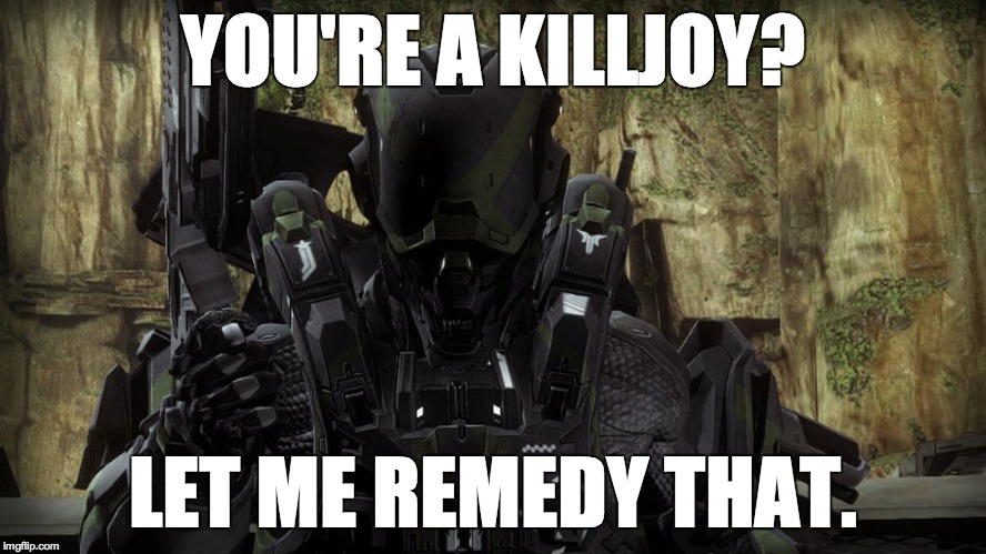 Locus | YOU'RE A KILLJOY? LET ME REMEDY THAT. | image tagged in locus | made w/ Imgflip meme maker