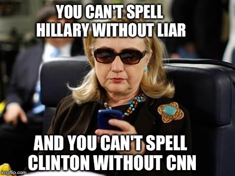 CliNtoN. Clinton News Network. Meme take 2. https://imgflip.com/i/1cqmnc  Spelling lesson: Politics  | YOU CAN'T SPELL HILLARY WITHOUT LIAR; AND YOU CAN'T SPELL CLINTON WITHOUT CNN | image tagged in memes,hillary clinton cellphone,funny,hillary clinton,election 2016,biased media | made w/ Imgflip meme maker