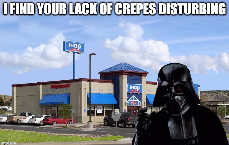 Darth Vader goes to IHOP | I FIND YOUR LACK OF CREPES DISTURBING | image tagged in memes,darth vader | made w/ Imgflip meme maker