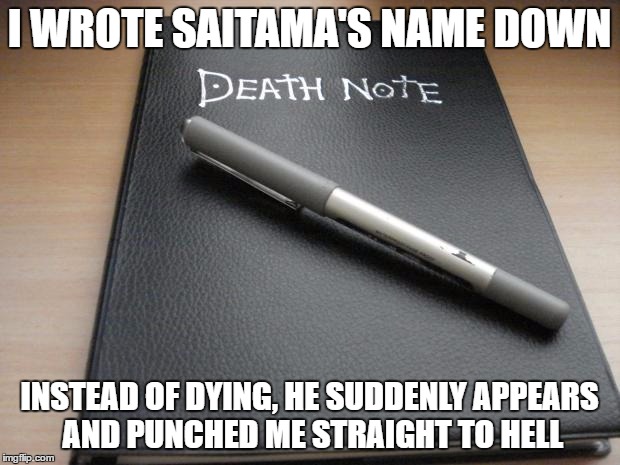 Death note | I WROTE SAITAMA'S NAME DOWN; INSTEAD OF DYING, HE SUDDENLY APPEARS AND PUNCHED ME STRAIGHT TO HELL | image tagged in death note,one punch man | made w/ Imgflip meme maker