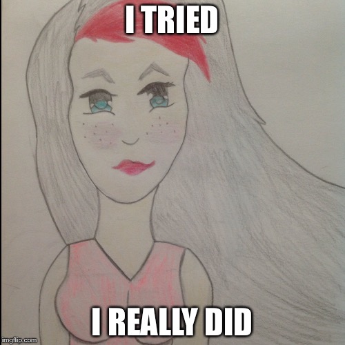 I TRIED; I REALLY DID | image tagged in memes,drawing | made w/ Imgflip meme maker