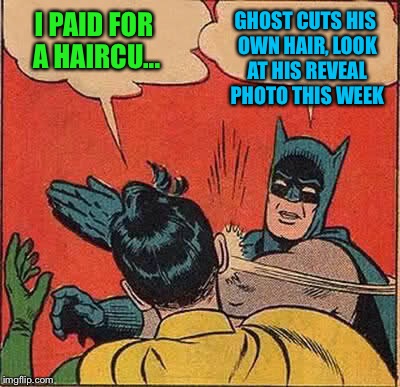 Batman Slapping Robin Meme | I PAID FOR A HAIRCU... GHOST CUTS HIS OWN HAIR, LOOK AT HIS REVEAL PHOTO THIS WEEK | image tagged in memes,batman slapping robin | made w/ Imgflip meme maker