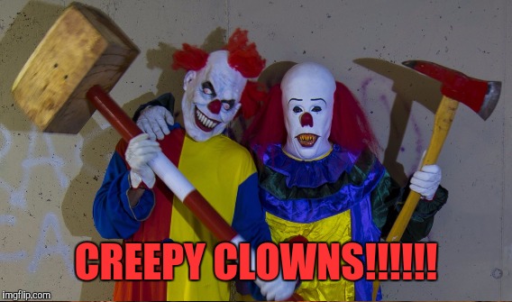 CREEPY CLOWNS!!!!!! | made w/ Imgflip meme maker