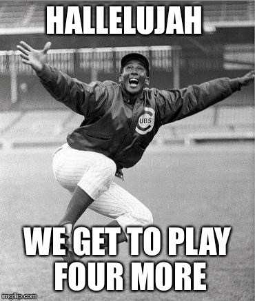 Ernie Banks | HALLELUJAH; WE GET TO PLAY FOUR MORE | image tagged in ernie banks,chicago cubs,cubs,mlb | made w/ Imgflip meme maker