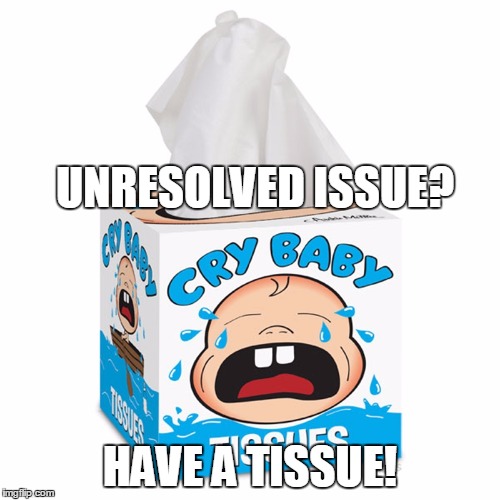 UNRESOLVED ISSUE? HAVE A TISSUE! | made w/ Imgflip meme maker