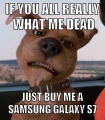 Scrappy Doo | IF YOU ALL REALLY WHAT ME DEAD; JUST BUY ME A SAMSUNG GALAXY S7 | image tagged in scrappy doo | made w/ Imgflip meme maker