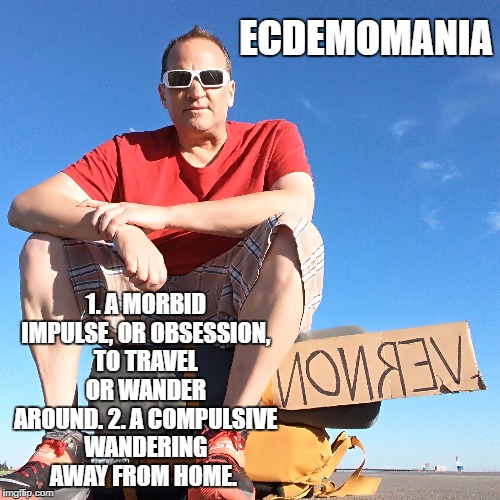 ECDEMOMANIA; 1. A MORBID IMPULSE, OR OBSESSION, TO TRAVEL OR WANDER AROUND. 2. A COMPULSIVE WANDERING AWAY FROM HOME. | image tagged in mike | made w/ Imgflip meme maker