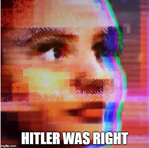AI Gone Wrong | HITLER WAS RIGHT | image tagged in ai gone wrong | made w/ Imgflip meme maker