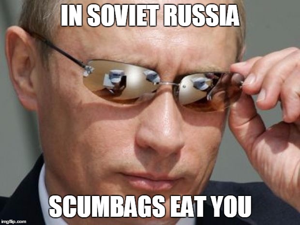 IN SOVIET RUSSIA SCUMBAGS EAT YOU | made w/ Imgflip meme maker