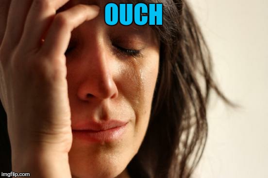 First World Problems Meme | OUCH | image tagged in memes,first world problems | made w/ Imgflip meme maker