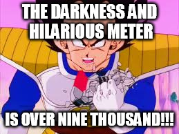 THE DARKNESS AND HILARIOUS METER IS OVER NINE THOUSAND!!! | made w/ Imgflip meme maker