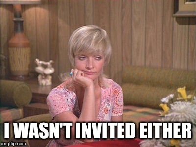 I WASN'T INVITED EITHER | made w/ Imgflip meme maker