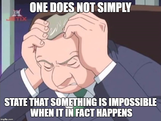 Presidential Facepalm - Sonic X | ONE DOES NOT SIMPLY STATE THAT SOMETHING IS IMPOSSIBLE WHEN IT IN FACT HAPPENS | image tagged in presidential facepalm - sonic x | made w/ Imgflip meme maker