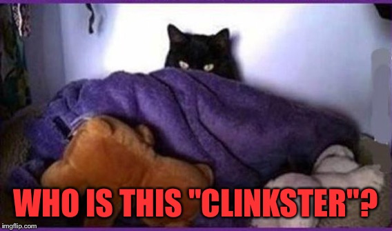 WHO IS THIS "CLINKSTER"? | made w/ Imgflip meme maker