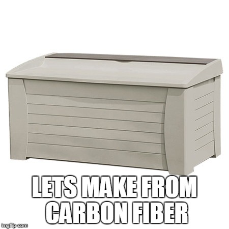 LETS MAKE FROM CARBON FIBER | image tagged in proposed carbon fiber products | made w/ Imgflip meme maker