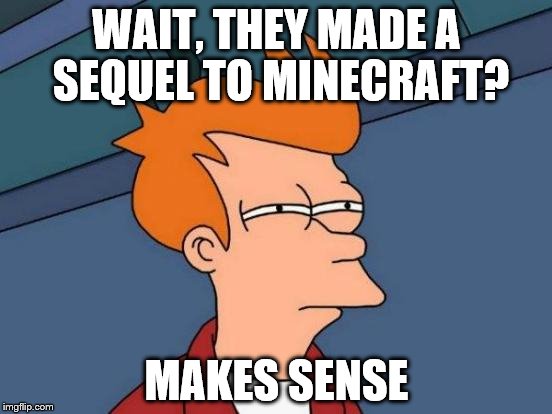 Futurama Fry | WAIT, THEY MADE A SEQUEL TO MINECRAFT? MAKES SENSE | image tagged in memes,futurama fry | made w/ Imgflip meme maker