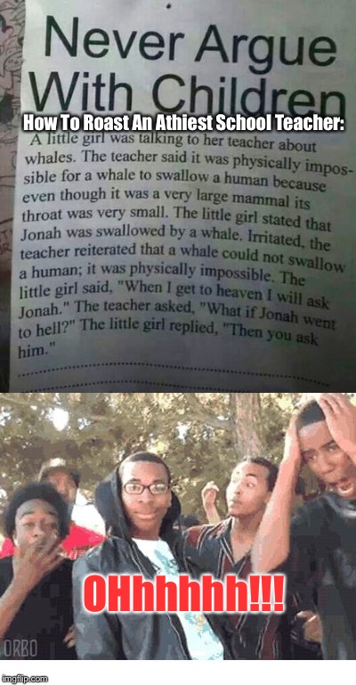 This Girl's GOT "IT"... | How To Roast An Athiest School Teacher:; OHhhhhh!!! | image tagged in memes,school,funny quotes,newspaper | made w/ Imgflip meme maker