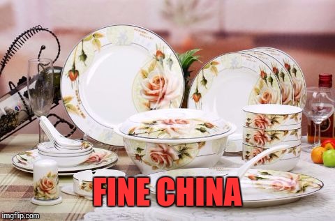 FINE CHINA | image tagged in fine china | made w/ Imgflip meme maker