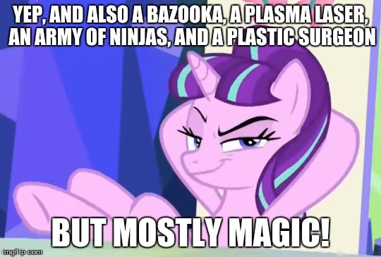 YEP, AND ALSO A BAZOOKA, A PLASMA LASER, AN ARMY OF NINJAS, AND A PLASTIC SURGEON BUT MOSTLY MAGIC! | made w/ Imgflip meme maker