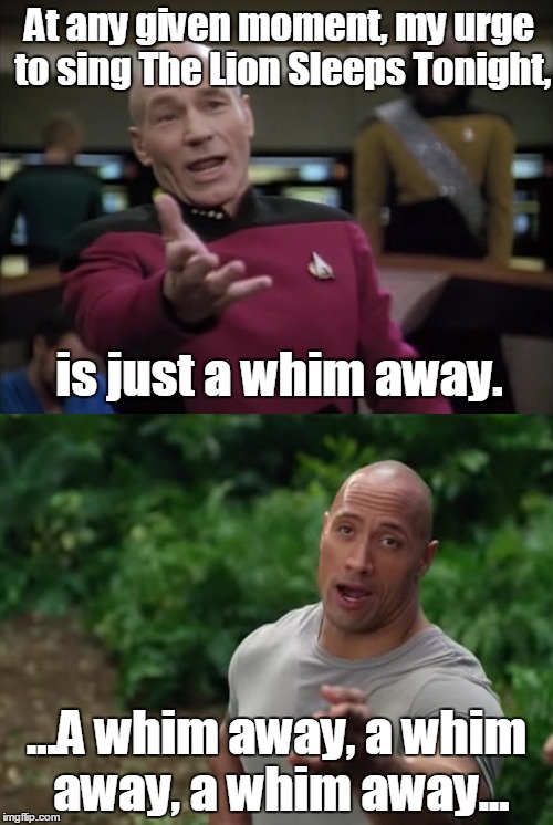 Too late for dumb meme weekend. Oh well. Hope you like it anyway.  | At any given moment, my urge to sing The Lion Sleeps Tonight, is just a whim away. ...A whim away, a whim away, a whim away... | image tagged in picard and rock | made w/ Imgflip meme maker
