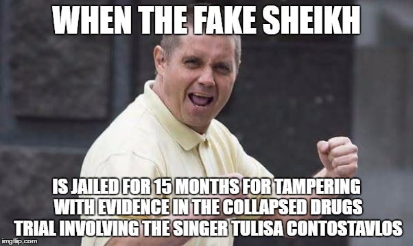 WHEN THE FAKE SHEIKH; IS JAILED FOR 15 MONTHS FOR TAMPERING WITH EVIDENCE IN THE COLLAPSED DRUGS TRIAL INVOLVING THE SINGER TULISA CONTOSTAVLOS | made w/ Imgflip meme maker