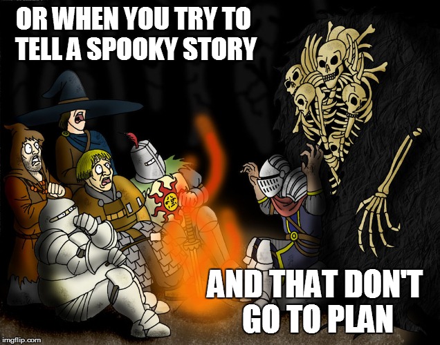 OR WHEN YOU TRY TO TELL A SPOOKY STORY AND THAT DON'T GO TO PLAN | made w/ Imgflip meme maker