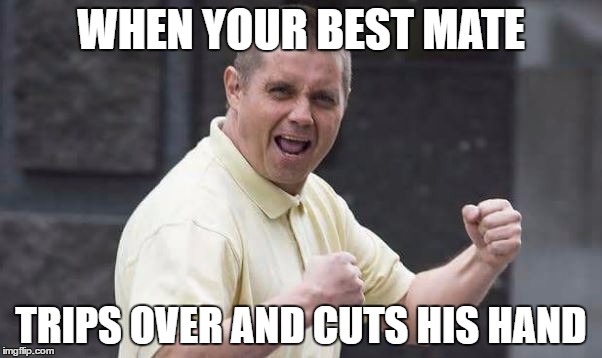 WHEN YOUR BEST MATE; TRIPS OVER AND CUTS HIS HAND | made w/ Imgflip meme maker