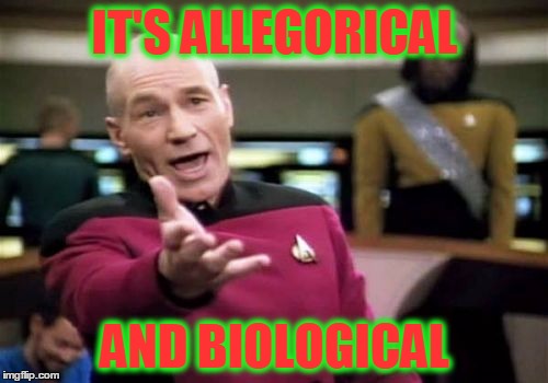 Picard Wtf Meme | IT'S ALLEGORICAL AND BIOLOGICAL | image tagged in memes,picard wtf | made w/ Imgflip meme maker