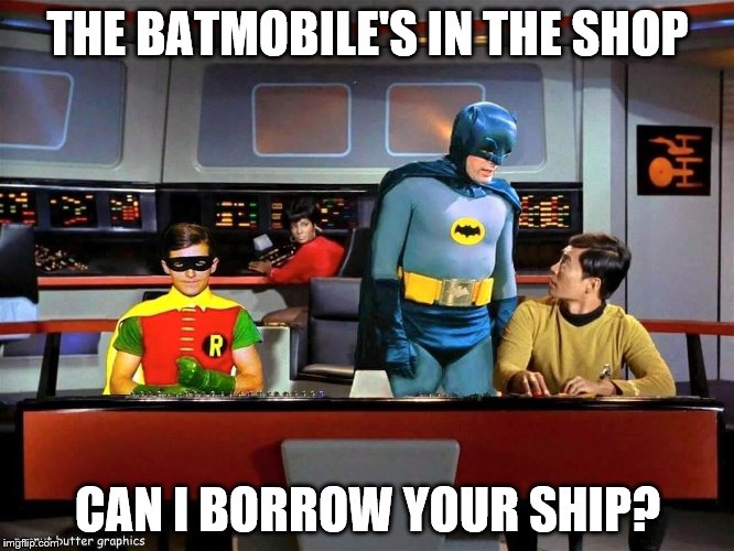 Batman Star Trek  | THE BATMOBILE'S IN THE SHOP; CAN I BORROW YOUR SHIP? | image tagged in batman star trek | made w/ Imgflip meme maker