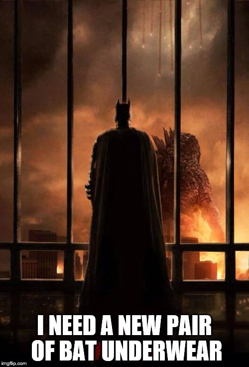 Godzilla Batman  | I NEED A NEW PAIR OF BAT UNDERWEAR | image tagged in godzilla batman | made w/ Imgflip meme maker