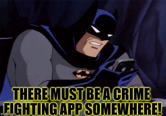 Batman on iPhone | THERE MUST BE A CRIME FIGHTING APP SOMEWHERE! | image tagged in batman on iphone | made w/ Imgflip meme maker
