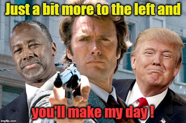 Clint Eastwood takes aim | Just a bit more to the left and; you'll make my day ! | image tagged in clint eastwood,donald trump,ben carson | made w/ Imgflip meme maker