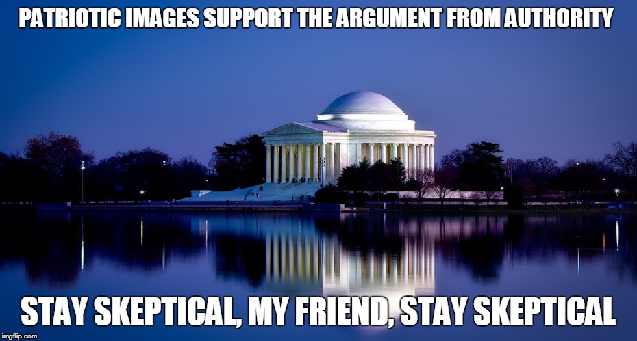 Jefferson Memorial | PATRIOTIC IMAGES SUPPORT THE ARGUMENT FROM AUTHORITY; STAY SKEPTICAL, MY FRIEND, STAY SKEPTICAL | image tagged in skeptical | made w/ Imgflip meme maker
