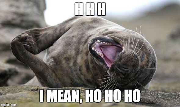 H H H I MEAN, HO HO HO | made w/ Imgflip meme maker