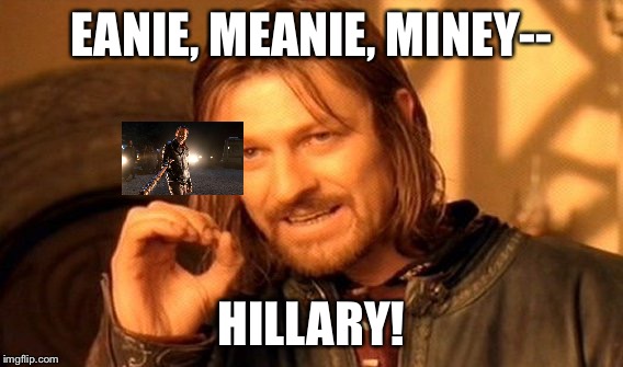 One Does Not Simply Meme | EANIE, MEANIE, MINEY--; HILLARY! | image tagged in memes,one does not simply | made w/ Imgflip meme maker