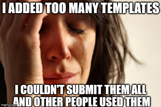 First World Problems | I ADDED TOO MANY TEMPLATES; I COULDN'T SUBMIT THEM ALL AND OTHER PEOPLE USED THEM | image tagged in memes,first world problems | made w/ Imgflip meme maker