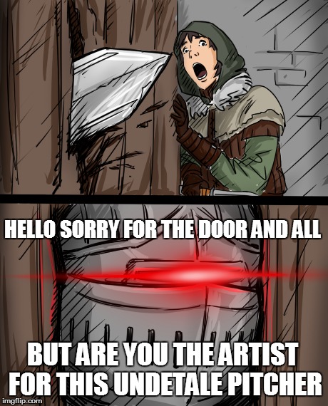 BUT ARE YOU THE ARTIST FOR THIS UNDETALE PITCHER HELLO SORRY FOR THE DOOR AND ALL | made w/ Imgflip meme maker