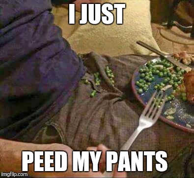  Dirty pea pants | I JUST; PEED MY PANTS | image tagged in food | made w/ Imgflip meme maker