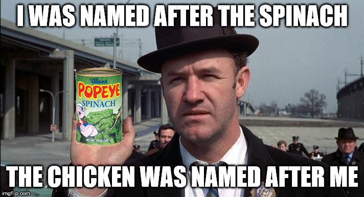 the story behind the story | I WAS NAMED AFTER THE SPINACH; THE CHICKEN WAS NAMED AFTER ME | image tagged in popeye,spinach,chicken | made w/ Imgflip meme maker