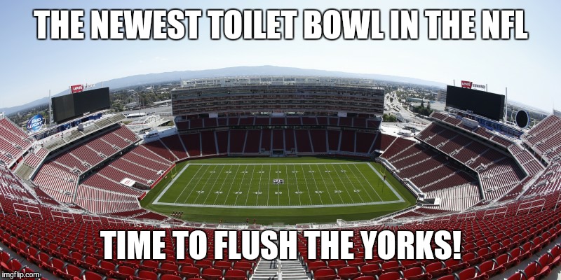 49er faithful  | THE NEWEST TOILET BOWL IN THE NFL; TIME TO FLUSH THE YORKS! | image tagged in nfl,football,comedy | made w/ Imgflip meme maker