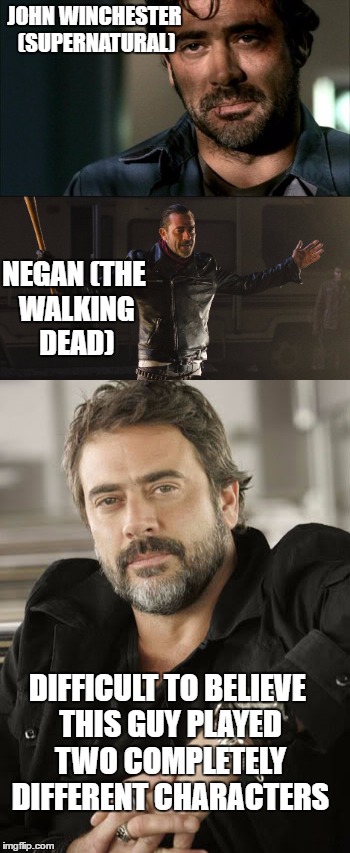 JOHN WINCHESTER (SUPERNATURAL); NEGAN (THE WALKING DEAD); DIFFICULT TO BELIEVE THIS GUY PLAYED TWO COMPLETELY DIFFERENT CHARACTERS | image tagged in the walking dead,supernatural,negan | made w/ Imgflip meme maker