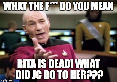 An unanswered plot thread in the MST3K version of Sidehackers | WHAT THE F*** DO YOU MEAN; RITA IS DEAD! WHAT DID JC DO TO HER??? | image tagged in memes,picard wtf,mystery science theater 3000 | made w/ Imgflip meme maker