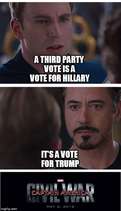 Narrow-minded Voters | A THIRD PARTY VOTE IS A VOTE FOR HILLARY; IT'S A VOTE FOR TRUMP | image tagged in memes,marvel civil war 1,funny,imgflip,politics | made w/ Imgflip meme maker