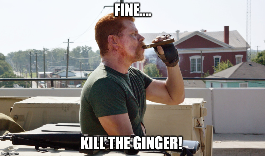 walking dead Abraham | FINE.... KILL THE GINGER! | image tagged in abraham,walking dead,rip | made w/ Imgflip meme maker